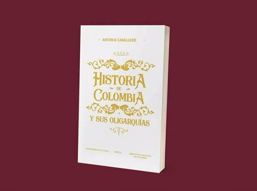 La Historia De Colombia Y Sus Oligarquías 1498 2017 De Antonio Caballero Ahora En Formato 4309